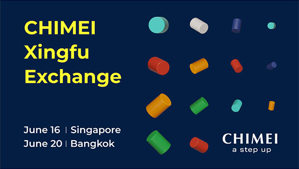 Join us at the ﬁrst ever CHIMEI Xingfu Exchange